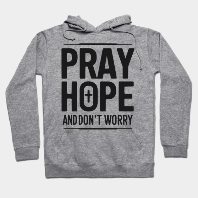 Pray Hope and Don’t Worry Hoodie by Frank Ring