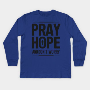Pray Hope and Don’t Worry Kids Long Sleeve T-Shirt