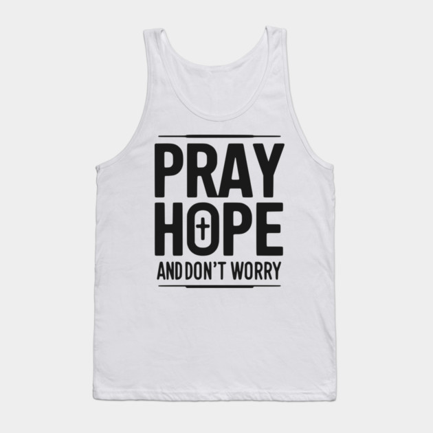 Pray Hope and Don’t Worry Tank Top by Frank Ring