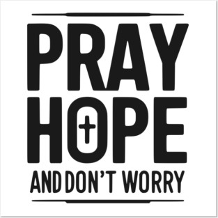 Pray Hope and Don’t Worry Posters and Art