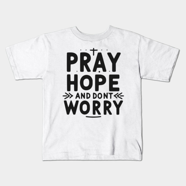 Pray Hope and Don’t Worry Kids T-Shirt by Frank Ring