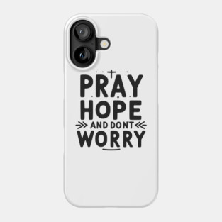 Pray Hope and Don’t Worry Phone Case