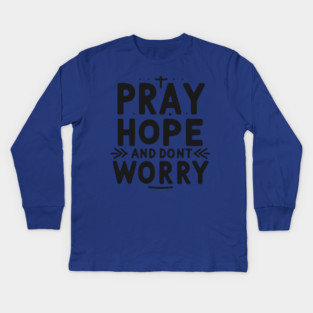Pray Hope and Don’t Worry Kids Long Sleeve T-Shirt