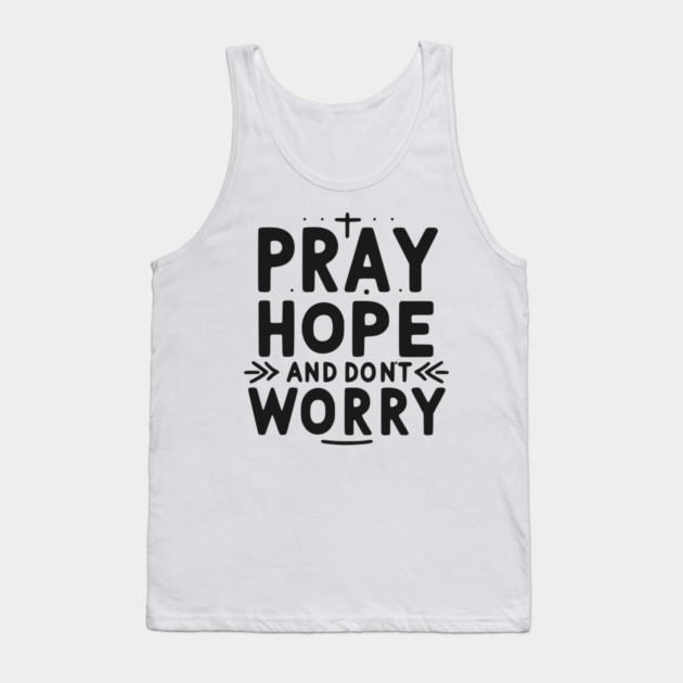 Pray Hope and Don’t Worry Tank Top by Frank Ring