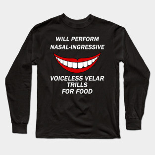 Funny Linguist Linguistic Linguistics - Will Perform Nasal-Ingressive Voiceless Velar Trills For Food Long Sleeve T-Shirt