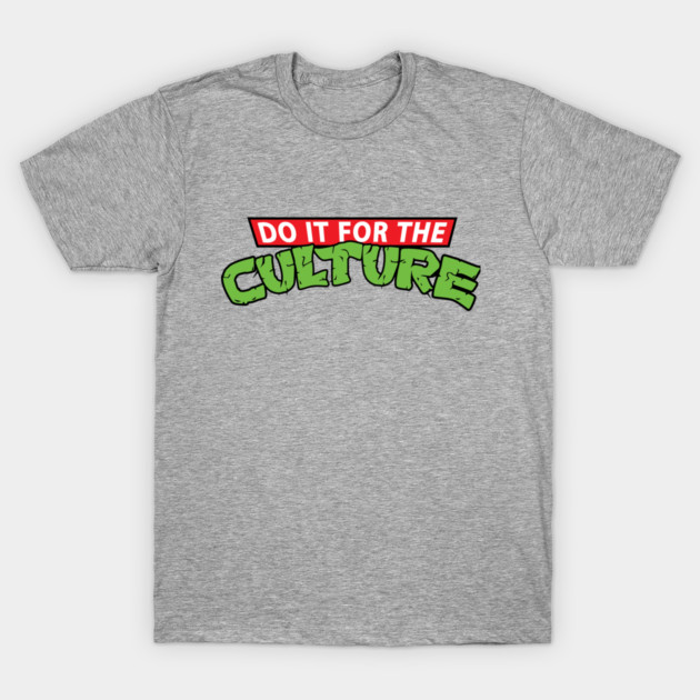 Do It For The Culture T-Shirt by Shernone M.