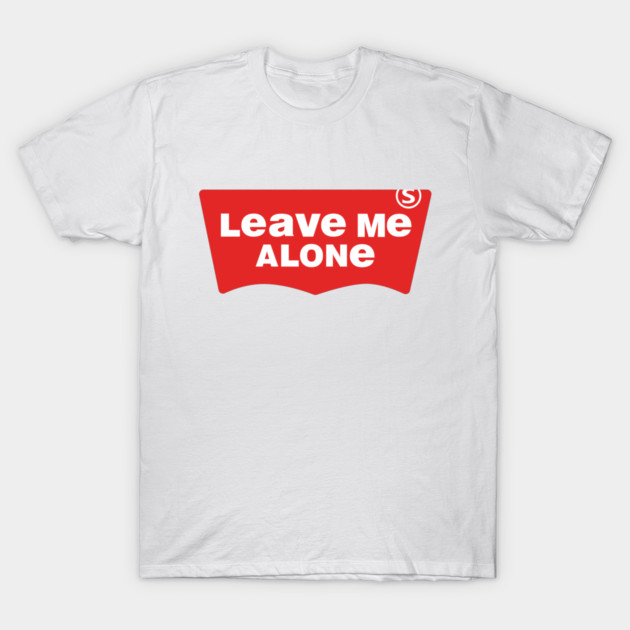 Leave Me Alone T-Shirt by Shernone M.