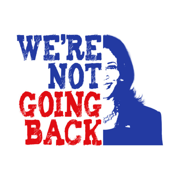 We're Not Going Back Kamala Harris for President by Stuffosaurus