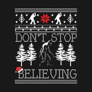 Funny Bigfoot Sasquatch Don't Stop Believing Ugly Christmas Sweater T-Shirt