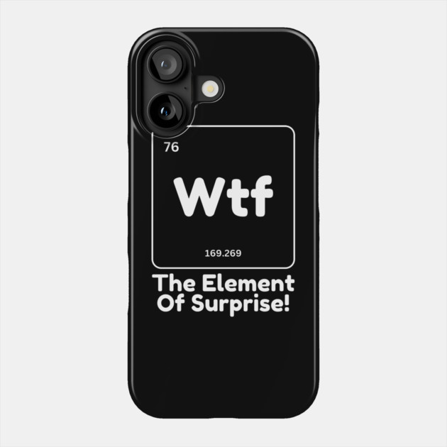 Wtf The Element of Surprise Phone Case by The WYLD Tribe