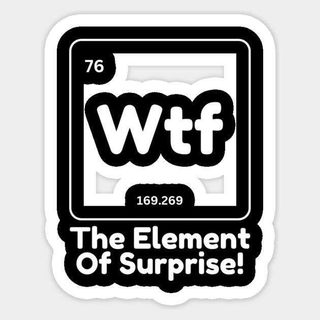Wtf The Element of Surprise Sticker by The WYLD Tribe