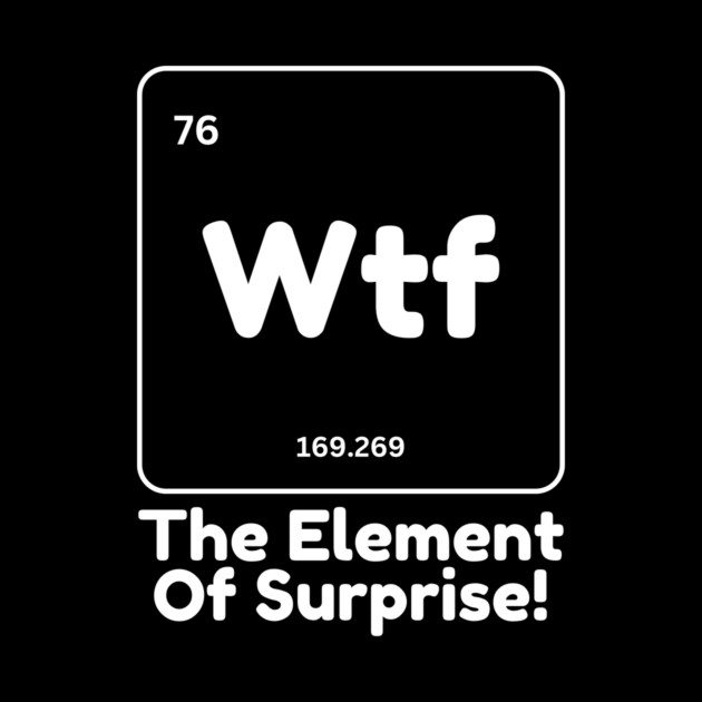 Wtf The Element of Surprise by The WYLD Tribe