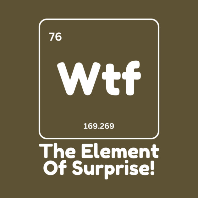 Wtf The Element of Surprise by The WYLD Tribe