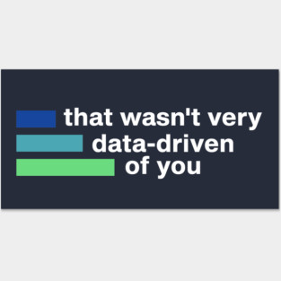 That Wasn't Very Data Driven of You Funny Data Analyst Geek Posters and Art
