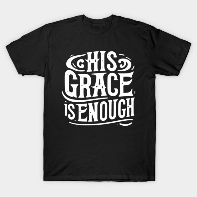 His Grace is Enough T-Shirt by Frank Ring