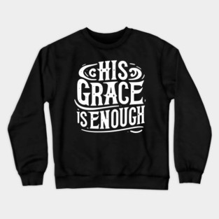 His Grace is Enough Crewneck Sweatshirt