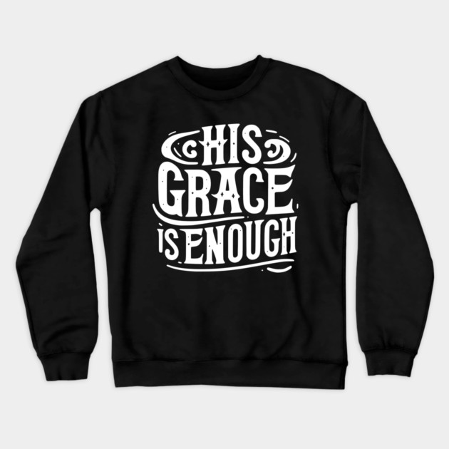 His Grace is Enough Crewneck Sweatshirt by Frank Ring
