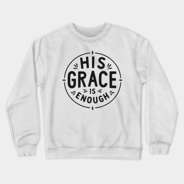 His Grace is Enough Crewneck Sweatshirt by Frank Ring