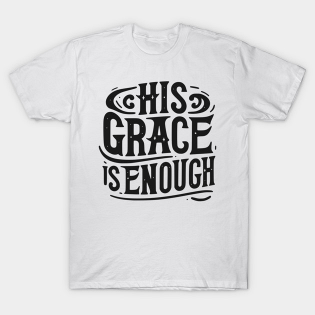 His Grace is Enough T-Shirt by Frank Ring
