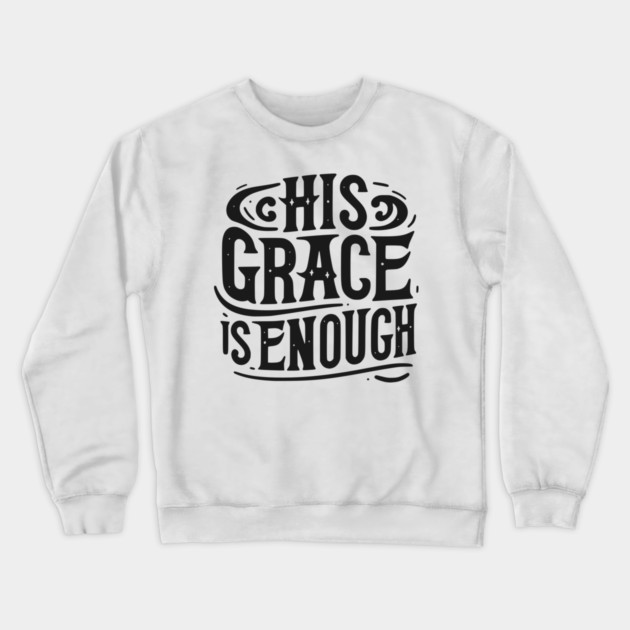 His Grace is Enough Crewneck Sweatshirt by Frank Ring