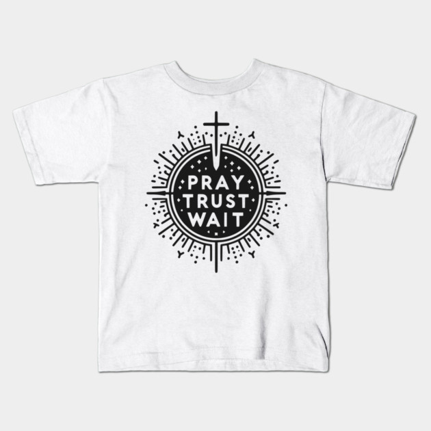 Pray Trust Wait Kids T-Shirt by Frank Ring