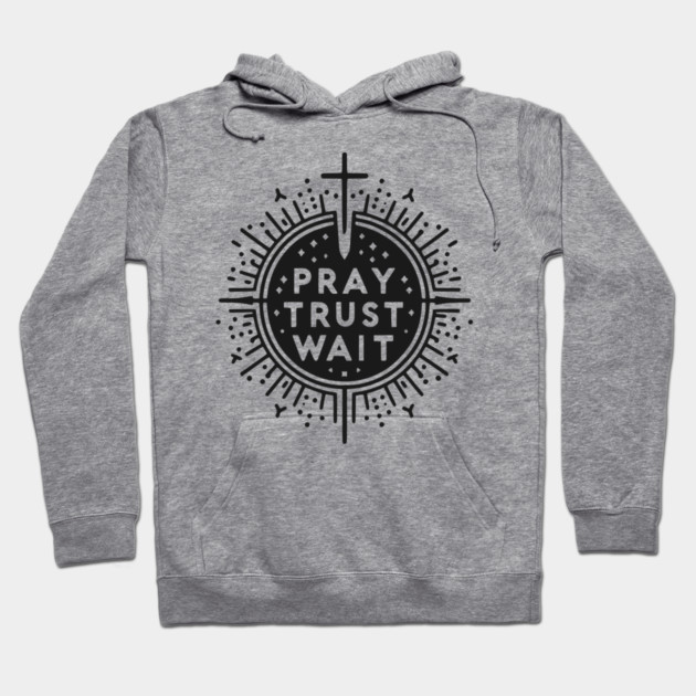 Pray Trust Wait Hoodie by Frank Ring