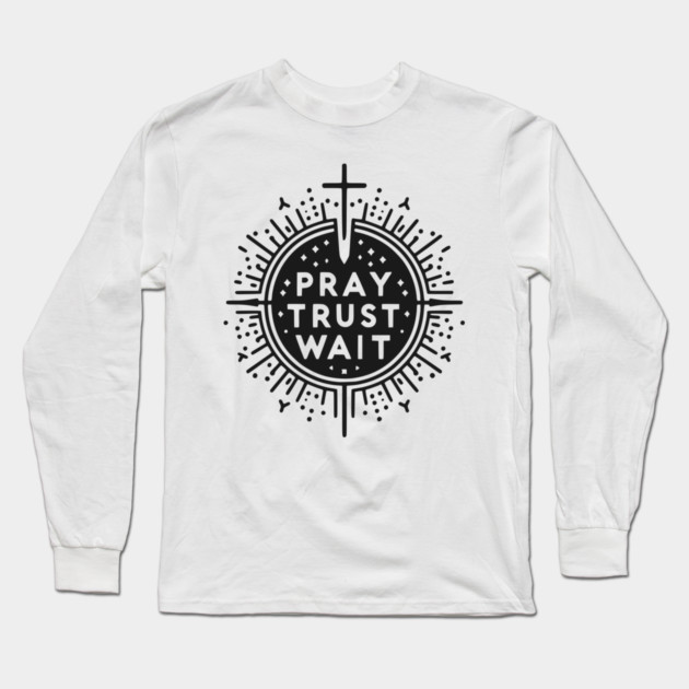 Pray Trust Wait Long Sleeve T-Shirt by Frank Ring