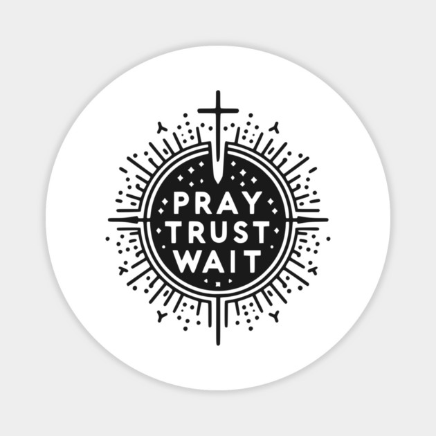 Pray Trust Wait Magnet by Frank Ring