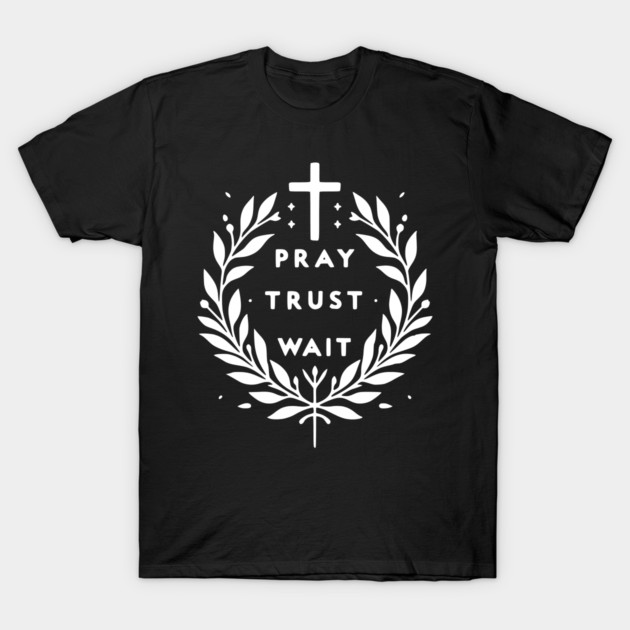 Pray Trust Wait T-Shirt by Frank Ring