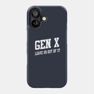 Gen X: Leave Us Out of It Phone Case
