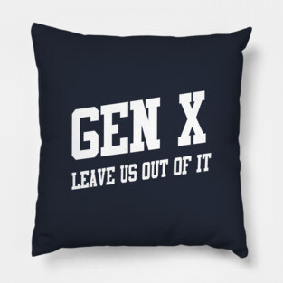 Gen X: Leave Us Out of It Pillow