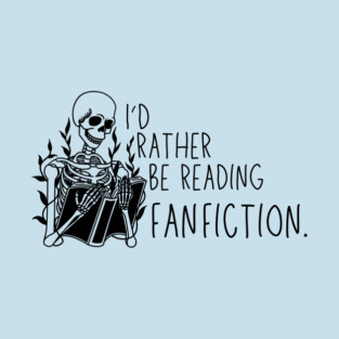 I'd Rather Be Reading Fan Fiction T-Shirt