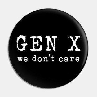 Gen X: We Don't Care Pin