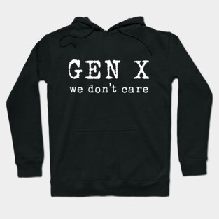 Gen X: We Don't Care Hoodie