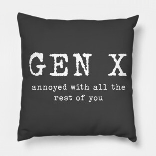 Gen X: Annoyed with the rest of you Pillow