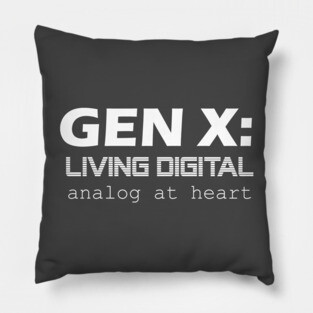 Gen X: Living Digital, Analog at Heart - Generation X Pillow