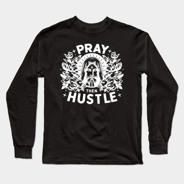 Pray then Hustle Long Sleeve T-Shirt by Frank Ring