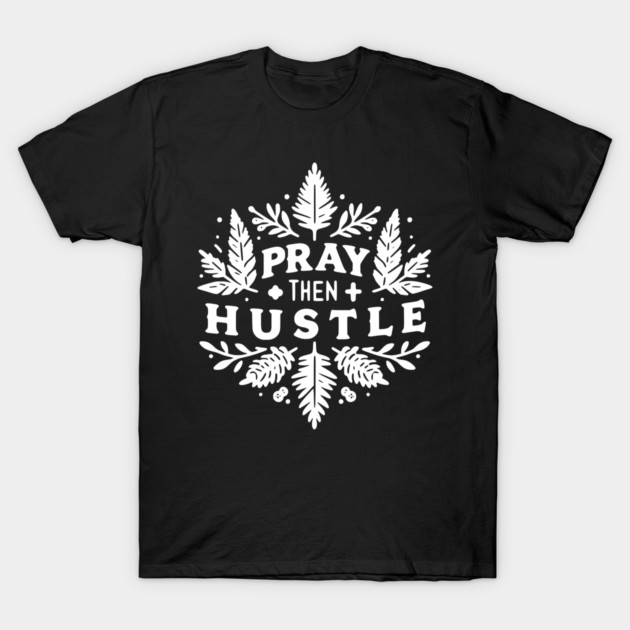 Pray then Hustle T-Shirt by Frank Ring