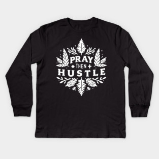 Pray then Hustle Kids Long Sleeve T-Shirt
