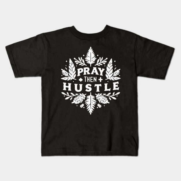 Pray then Hustle Kids T-Shirt by Frank Ring