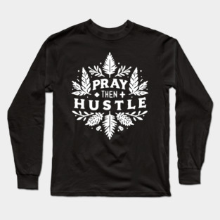 Pray then Hustle Long Sleeve T-Shirt
