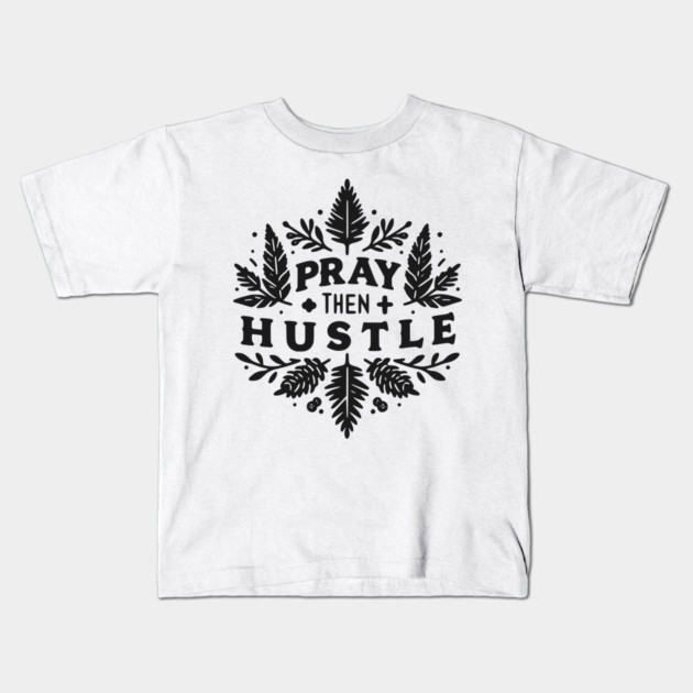 Pray then Hustle Kids T-Shirt by Frank Ring