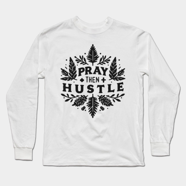 Pray then Hustle Long Sleeve T-Shirt by Frank Ring