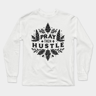 Pray then Hustle Long Sleeve T-Shirt