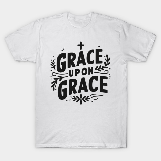Grace Upon Grace T-Shirt by Frank Ring