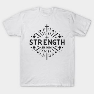 Strength in Him T-Shirt