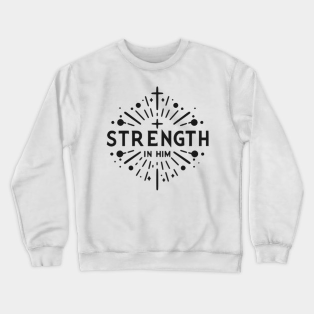 Strength in Him Crewneck Sweatshirt by Frank Ring