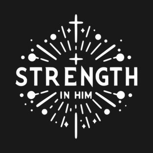 Strength in Him T-Shirt