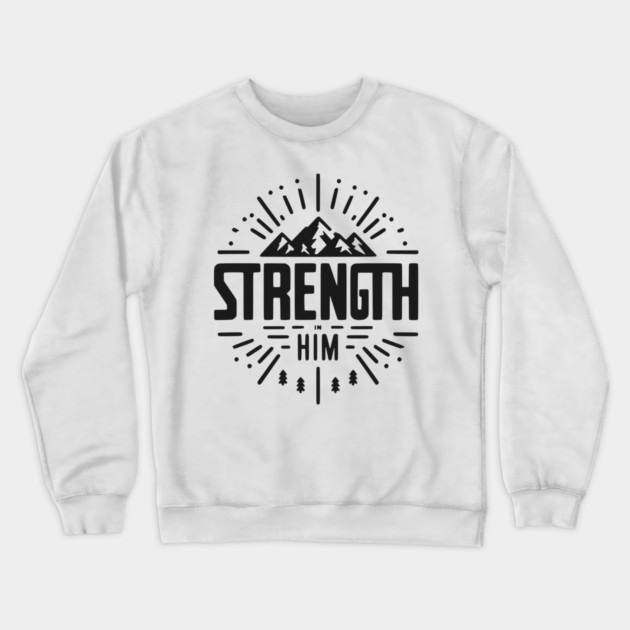 Strength in Him Crewneck Sweatshirt by Frank Ring
