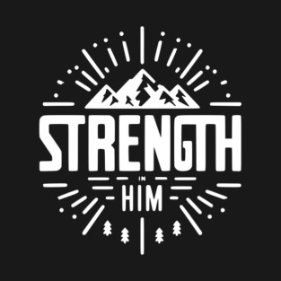 Strength in Him T-Shirt
